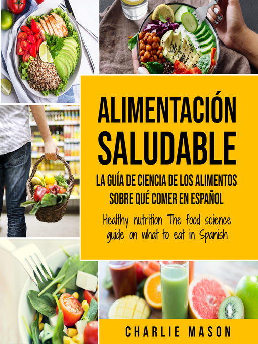 Title details for Alimentación saludable La guía de ciencia de los alimentos sobre qué comer en español/ Healthy nutrition the food science guide on what to eat in Spanish (Spanish Edition) by Charlie Mason - Available